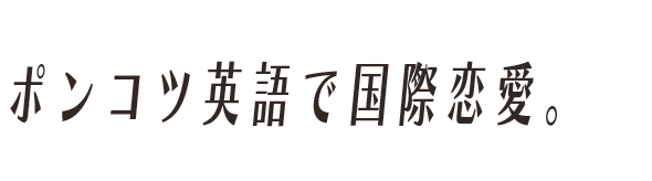 ポンコツ英語で国際恋愛。